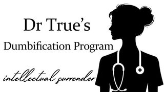 Dr True's Dumbification Program (Dumb is Bliss)