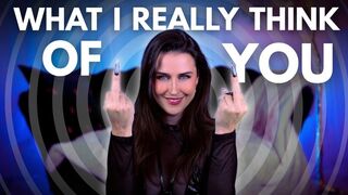 What I Really Think of You - Sophia Truee delivers brutal explicit verbal humiliation and total sexual rejection telling submissives exactly what she thinks of them