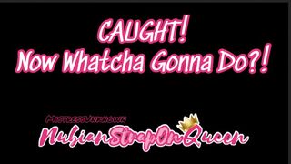 Caught Now Whatcha Gonna Do