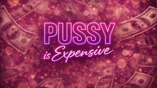 Pussy Is Expensive