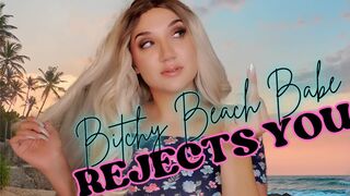 Bitchy Beach Babe Rejects You! - TheGoddessEmmy, GoddessEmmy, Goddess Emmy, Emmy - Blonde Bitchy Mean Femdom Humiliates, Degrades, Rejects You, SPH