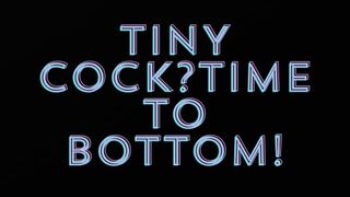 TINY COCK? TIME TO BOTTOM!