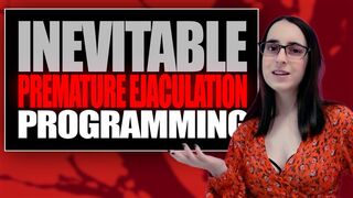 Inevitable Premature Ejaculation Programming