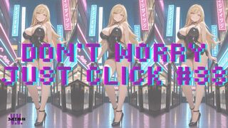 DON'T WORRY JUST CLICK #33