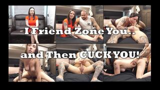 Friend Zoning You and then CUCKING YOU