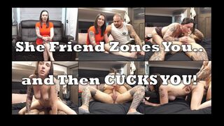 She Friend Zones You and Then We CUCK YOU