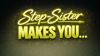 Step-Sister Makes You…