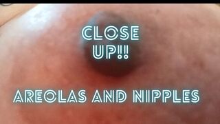 CLOSE UP BIG AREOLAS AND NIPPLES