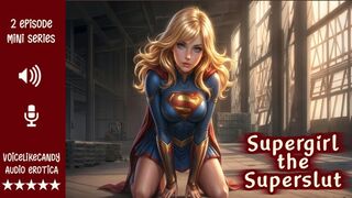 Supergirl The Superslut [2 Episode Mini Series] [Gangbang] [Breeding] [Bukkake] [Cum Drinking] [Begs For It] [Cumwhore]