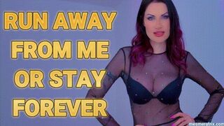 RUN AWAY FROM ME OR STAY FOREVER