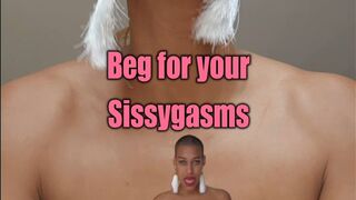 Beg for your sissygasm slut