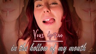 Your desire lies in the hollow of my mouth