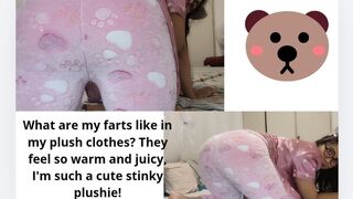 What are my farts like in my plush clothes? They feel so warm and juicy, I'm such a cute stinky plushie!