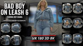 Bad Boy On Leach 6 - Zoey Chanel - Ass Fetish - Pov - Denim - 180VR 3D 8K
