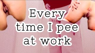 Every time I've peed at work...