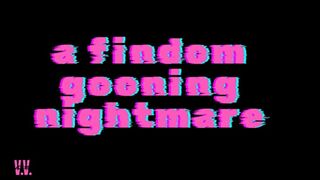 MP4 VERSION A FINDOMG GOONING NIGHTMARE