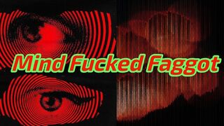 Mind Fucked Faggot