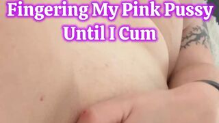 Fingering My Pink Pussy Until I Cum