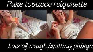 Pure tobacco, cigarette, lots of coughing and phlegm