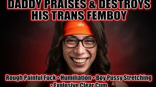 Step-Daddy Praises & Destroys His Trans Femboy - Rough Painful Fuck, Humiliation, Boy Pussy Stretching & Explosive Clear Cum