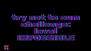 TRY NOT TO CUM CHALLENGE LEVEL: IMPOSSIBLE