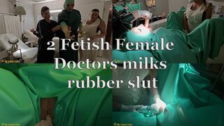 Two fetish female doctors milks rubber slut
