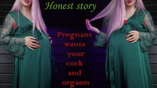 Pregnant wants sex and orgasm! Honest story