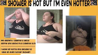 SHOWER IS HOT BUT I'M EVEN HOTTER