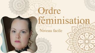 Ordre Féminisation N° 5 - Niveau débutante